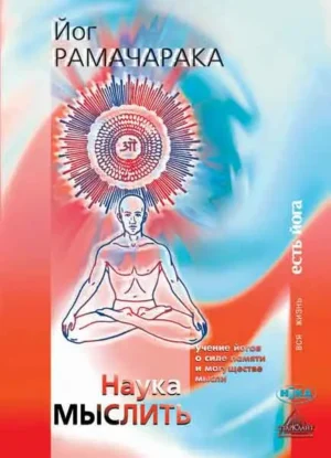 Наука мыслить. Учение йогов о силе памяти и могуществе мысли